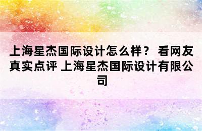 上海星杰国际设计怎么样？ 看网友真实点评 上海星杰国际设计有限公司